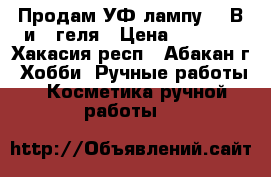 Продам УФ лампу 36 В и 3 геля › Цена ­ 1 100 - Хакасия респ., Абакан г. Хобби. Ручные работы » Косметика ручной работы   